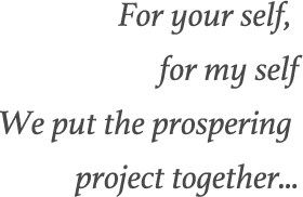 For your self, for my self We put the prospering project together...